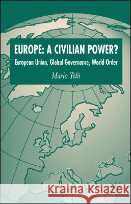 Europe: A Civilian Power?: European Union, Global Governance, World Order Telò, Mario 9780230517981