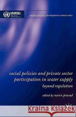 Social Policies and Private Sector Participation in Water Supply: Beyond Regulation Prasad, N. 9780230520820 Palgrave MacMillan