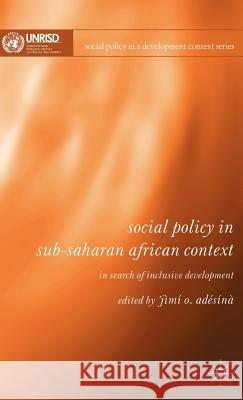 Social Policy in Sub-Saharan African Context: In Search of Inclusive Development Adésínà, J. 9780230520837 PALGRAVE MACMILLAN