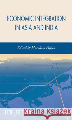 Economic Integration in Asia and India Masahisa Fujita 9780230520851