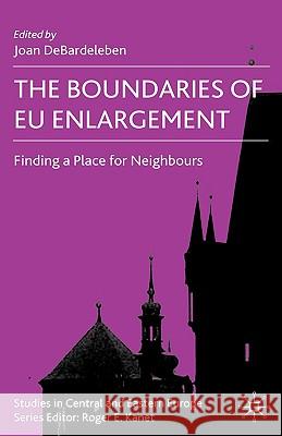 The Boundaries of EU Enlargement: Finding a Place for Neighbours Debardeleben, J. 9780230521247 Palgrave MacMillan