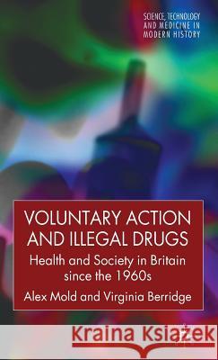 Voluntary Action and Illegal Drugs: Health and Society in Britain Since the 1960s Mold, A. 9780230521407 Palgrave MacMillan