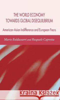 The World Economy Towards Global Disequilibrium: American-Asian Indifference and European Fears Baldassarri, M. 9780230521490 PALGRAVE MACMILLAN