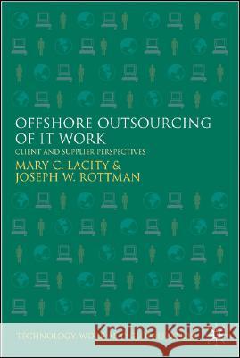 Offshore Outsourcing of IT Work : Client and Supplier Perspectives Mary C. Lacity 9780230521858 