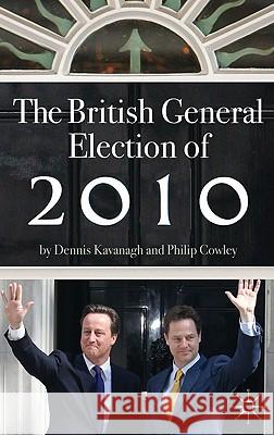 The British General Election of 2010 Dennis Kavanagh Philip Cowley 9780230521896