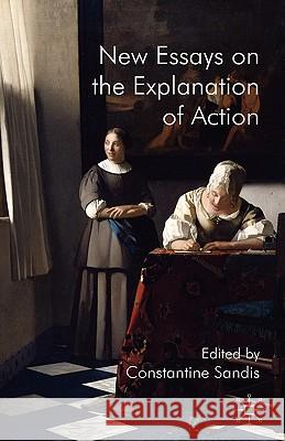 New Essays on the Explanation of Action Constantine Sandis 9780230522022 Palgrave MacMillan