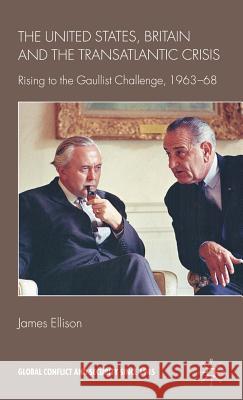 The United States, Britain and the Transatlantic Crisis: Rising to the Gaullist Challenge, 1963-68 Ellison, J. 9780230522176 Palgrave MacMillan