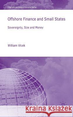 Offshore Finance and Small States: Sovereignty, Size and Money Vlcek, W. 9780230522206 Palgrave MacMillan