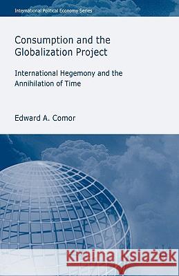 Consumption and the Globalization Project: International Hegemony and the Annihilation of Time Comor, E. 9780230522244 Palgrave MacMillan