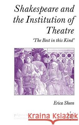 Shakespeare and the Institution of Theatre: 'The Best in This Kind' Sheen, E. 9780230524804 Palgrave MacMillan