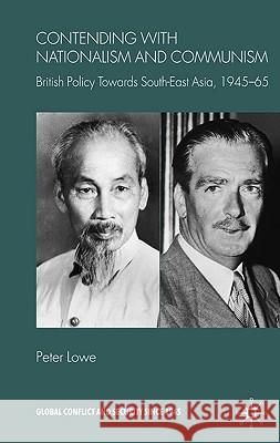 Contending with Nationalism and Communism: British Policy Towards Southeast Asia, 1945-65 Lowe, P. 9780230524873 Palgrave MacMillan