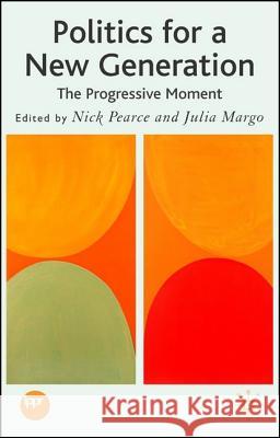 Politics for a New Generation: The Progressive Moment Pearce, N. 9780230524934 Palgrave MacMillan