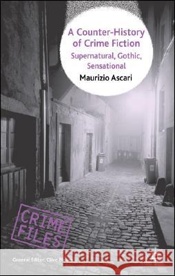 A Counter-History of Crime Fiction: Supernatural, Gothic, Sensational Ascari, Maurizio 9780230525009 Palgrave MacMillan