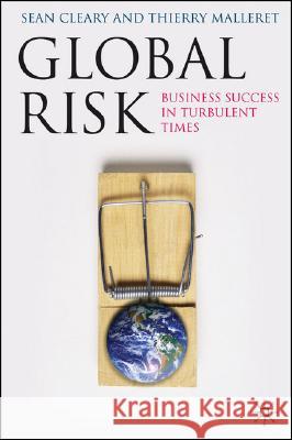 Global Risk: Business Success in Turbulent Times Cleary, Sean 9780230525313 Palgrave MacMillan