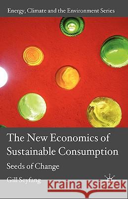 The New Economics of Sustainable Consumption: Seeds of Change Seyfang, G. 9780230525337 Palgrave MacMillan