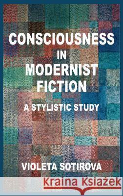 Consciousness in Modernist Fiction: A Stylistic Study Sotirova, V. 9780230525528 0