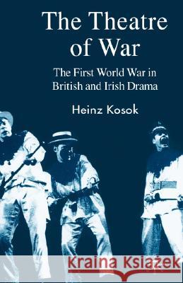 The Theatre of War: The First World War in British and Irish Drama Kosok, H. 9780230525580 Palgrave MacMillan