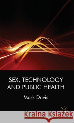 Sex, Technology and Public Health Mark Davis 9780230525627