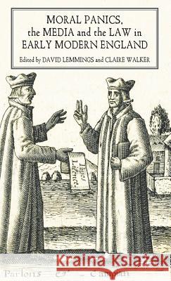 Moral Panics, the Media and the Law in Early Modern England David Lemmings Claire Walker 9780230527324 Palgrave MacMillan