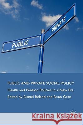 Public and Private Social Policy: Health and Pension Policies in a New Era Béland, D. 9780230527331 Palgrave MacMillan