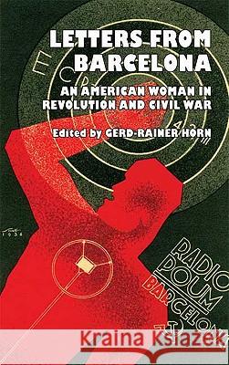 Letters from Barcelona: An American Woman in Revolution and Civil War Horn, G. 9780230527393 Palgrave MacMillan