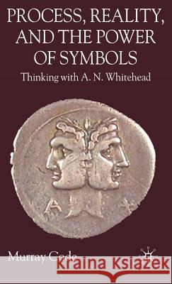 Process, Reality, and the Power of Symbols: Thinking with A.N. Whitehead Code, M. 9780230527409 Palgrave MacMillan