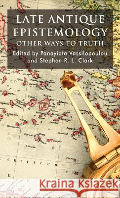 Late Antique Epistemology: Other Ways to Truth Vassilopoulou, P. 9780230527423 Palgrave MacMillan