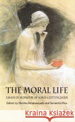 The Moral Life: Essays in Honour of John Cottingham Nafsika Athanassoulis Samantha Vice 9780230527560 Palgrave MacMillan