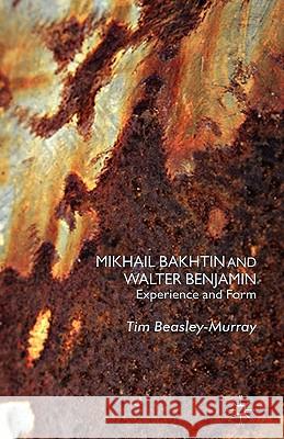 Mikhail Bakhtin and Walter Benjamin: Experience and Form Beasley-Murray, T. 9780230535350