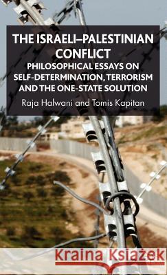 The Israeli-Palestinian Conflict: Philosophical Essays on Self-Determination, Terrorism and the One-State Solution Halwani, R. 9780230535374 Palgrave MacMillan