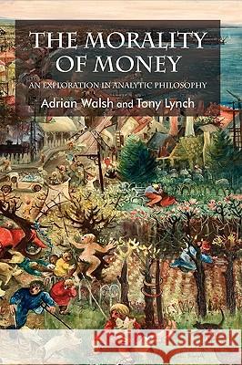 The Morality of Money: An Exploration in Analytic Philosophy Walsh, A. 9780230535435 Palgrave MacMillan