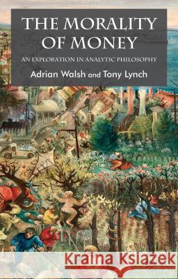 The Morality of Money: An Exploration in Analytic Philosophy Walsh, A. 9780230535442 Palgrave MacMillan