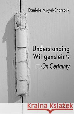 Understanding Wittgenstein's on Certainty Moyal-Sharrock, D. 9780230535534 Palgrave MacMillan