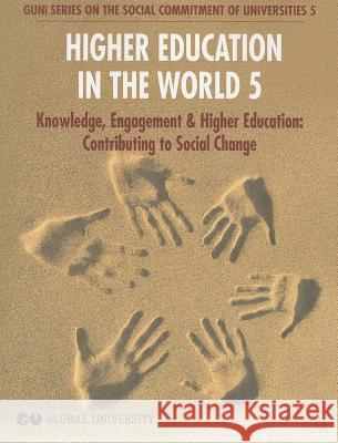 Higher Education in the World 5: Knowledge, Engagement and Higher Education: Contributing to Social Change (Guni), Global University Network for In 9780230535565