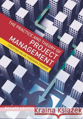 The Practice and Theory of Project Management: Creating Value through Change Newton, Richard 9780230536678 0