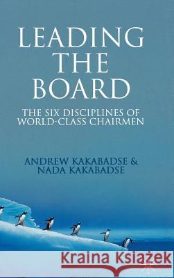 Leading the Board: The Six Disciplines of World Class Chairmen Kakabadse, A. 9780230536845