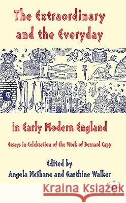 The Extraordinary and the Everyday in Early Modern England: Essays in Celebration of the Work of Bernard Capp McShane, A. 9780230537248 Palgrave MacMillan