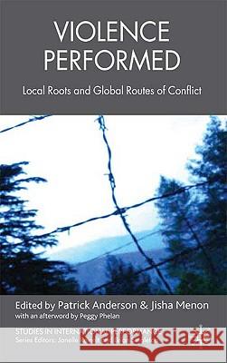 Violence Performed: Local Roots and Global Routes of Conflict Anderson, P. 9780230537262