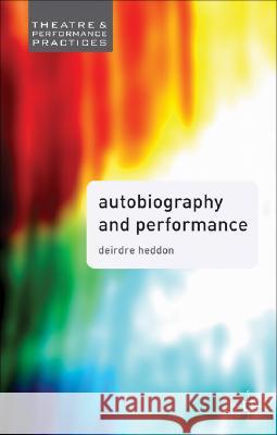 Autobiography and Performance: Performing Selves Heddon, Deirdre 9780230537521 Palgrave MacMillan