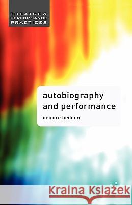Autobiography and Performance: Performing Selves Heddon, Deirdre 9780230537538 0