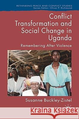 Conflict Transformation and Social Change in Uganda: Remembering After Violence Buckley-Zistel, Susanne 9780230537620