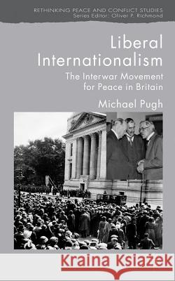 Liberal Internationalism: The Interwar Movement for Peace in Britain Pugh, M. 9780230537637 Palgrave MacMillan