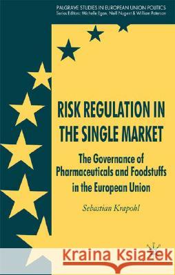 Risk Regulation in the Single Market: The Governance of Pharmaceuticals and Foodstuffs in the European Union Krapohl, Sebastian 9780230537651 Palgrave MacMillan
