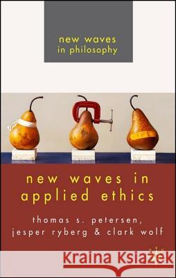 New Waves in Applied Ethics Jesper Ryberg Thomas S. Petersen Clark Wolf 9780230537835