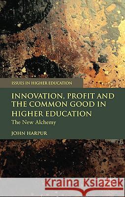 Innovation, Profit and the Common Good in Higher Education: The New Alchemy Harpur, J. 9780230537873 Palgrave MacMillan