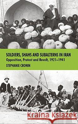 Soldiers, Shahs and Subalterns in Iran: Opposition, Protest and Revolt, 1921-1941 Cronin, S. 9780230537941 PALGRAVE MACMILLAN