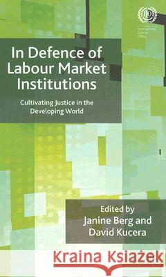 In Defence of Labour Market Institutions: Cultivating Justice in the Developing World Berg, J. 9780230538054 Palgrave MacMillan