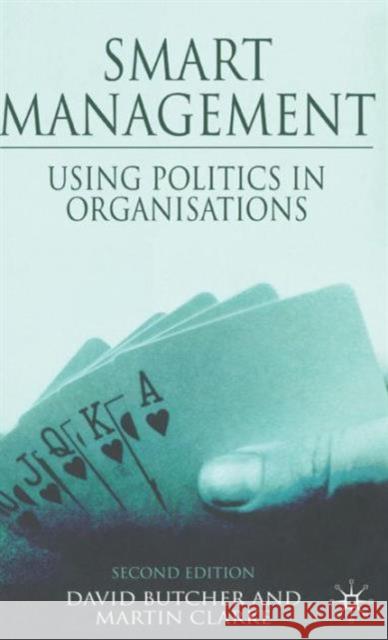Smart Management: Using Politics in Organizations Butcher, D. 9780230542266 0
