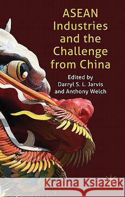 ASEAN Industries and the Challenge from China Darryl Jarvis Anthony Welch 9780230542341