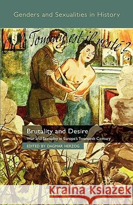 Brutality and Desire: War and Sexuality in Europe's Twentieth Century Herzog, D. 9780230542532 Palgrave MacMillan